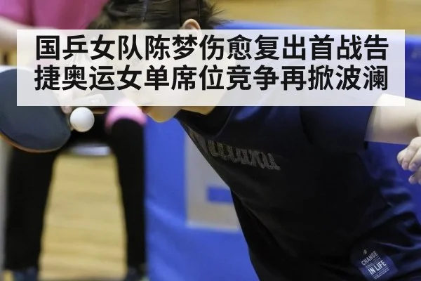 国乒女队陈梦伤愈复出首战告捷奥运女单席位竞争再掀波澜