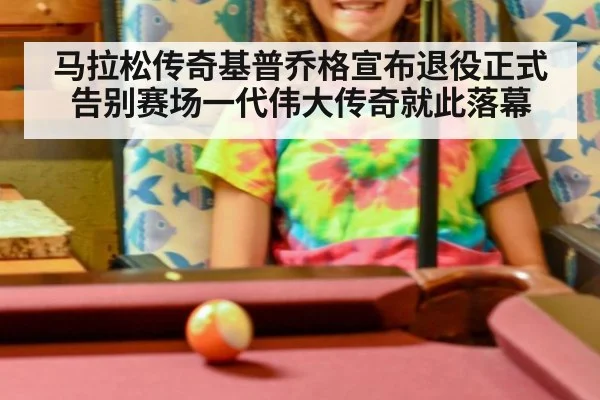 马拉松传奇基普乔格宣布退役正式告别赛场一代伟大传奇就此落幕
